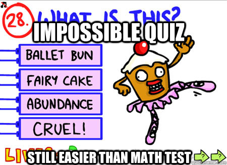 impossible quiz still easier than math test  Math Test Fail