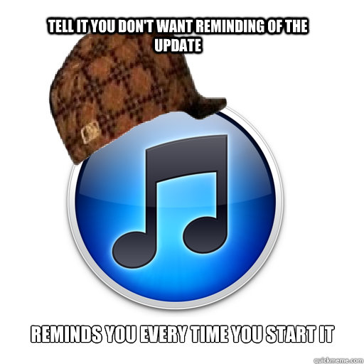 Tell it you don't want reminding of the update reminds you every time you start it   scumbag itunes