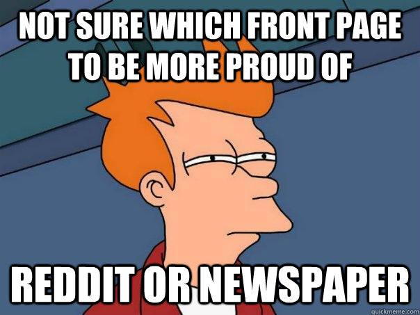 Not sure which front page to be more proud of reddit or newspaper  Futurama Fry