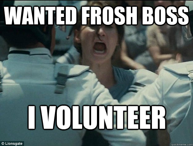 Wanted frosh boss I volunteer  I volunteer