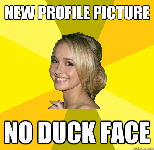 New profile picture No duck face  Tolerable Facebook Girl