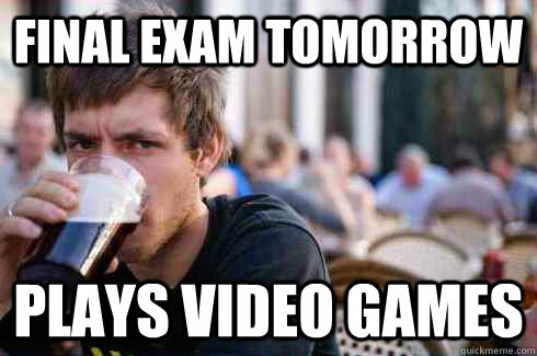 FINAL EXAM TOMORROW PLAYS VIDEO GAMES  Lazy College Senior