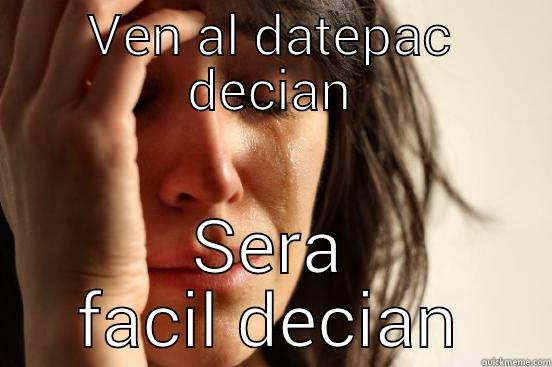 VEN AL DATEPAC DECIAN SERA FACIL DECIAN First World Problems