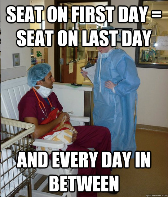 seat on first day = seat on last day and every day in between - seat on first day = seat on last day and every day in between  Overworked Veterinary Student