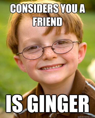 Considers you a friend Is ginger Caption 3 goes here  Disappointing Childhood Friend