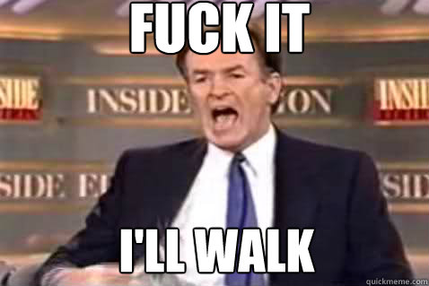 fuck it I'll walk - fuck it I'll walk  Fuck It Bill OReilly