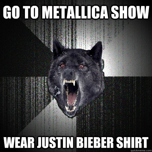 go to metallica show wear justin bieber shirt  Insanity Wolf