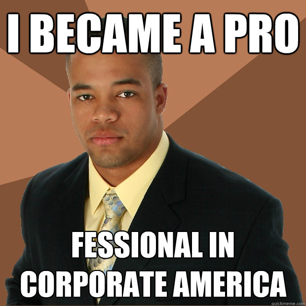 I became a Pro fessional in corporate america - I became a Pro fessional in corporate america  Successful Black Man