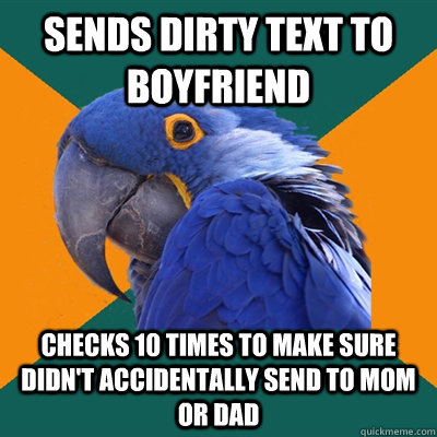 Sends dirty text to boyfriend checks 10 times to make sure didn't accidentally send to mom or dad - Sends dirty text to boyfriend checks 10 times to make sure didn't accidentally send to mom or dad  Paranoid Parrot