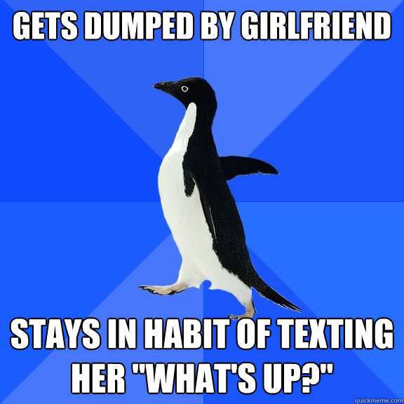 Gets dumped by girlfriend stays in habit of texting her 