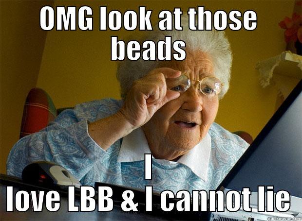 Look at those beads - OMG LOOK AT THOSE BEADS I LOVE LBB & I CANNOT LIE Grandma finds the Internet
