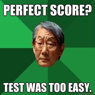Perfect score? Test was too easy. - Perfect score? Test was too easy.  High Expectations Asian Father