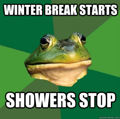 Winter break starts showers stop  Foul Bachelor Frog