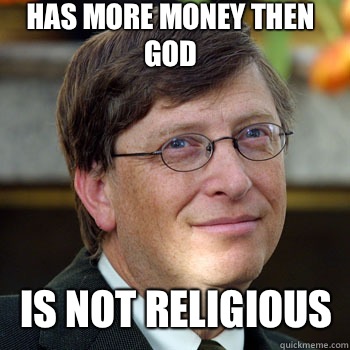 Has more money then god Is not religious   