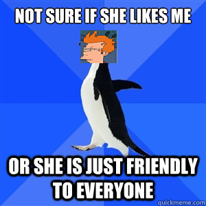 Not sure if she likes me or she is just friendly to everyone  