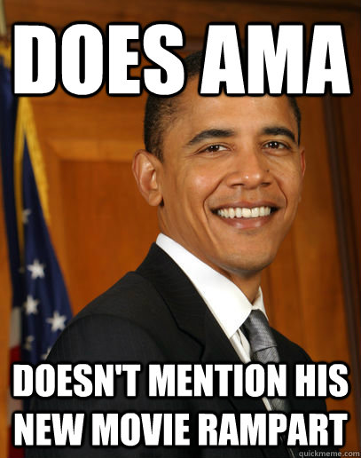 Does ama doesn't mention his new movie rampart - Does ama doesn't mention his new movie rampart  Good guy Obama