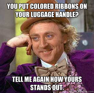 You put colored ribbons on your luggage handle?   Tell me again how yours stands out.  Condescending Wonka