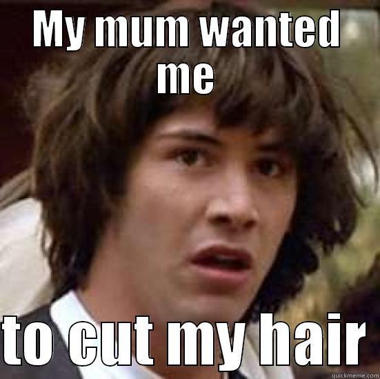 MY MUM WANTED ME  TO CUT MY HAIR conspiracy keanu