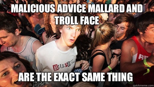 Malicious advice mallard and troll face are the exact same thing - Malicious advice mallard and troll face are the exact same thing  Sudden Clarity Clarence