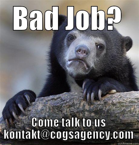 BAD JOB? COME TALK TO US KONTAKT@COGSAGENCY.COM Confession Bear