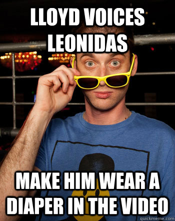 lloyd voices leonidas make him wear a diaper in the video  