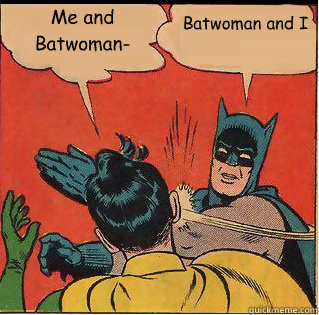 Me and Batwoman- Batwoman and I

 - Me and Batwoman- Batwoman and I

  Slappin Batman