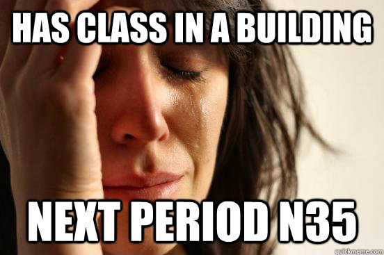Has class in a Building Next Period N35  First World Problems