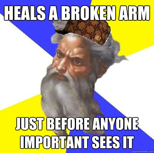 heals a broken arm just before anyone important sees it  Scumbag God