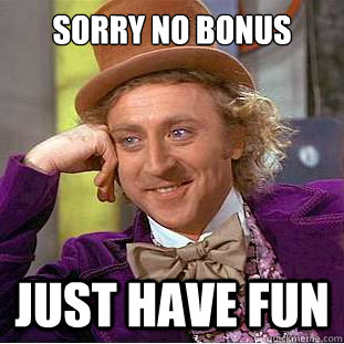 sorry no bonus just have fun  Creepy Wonka