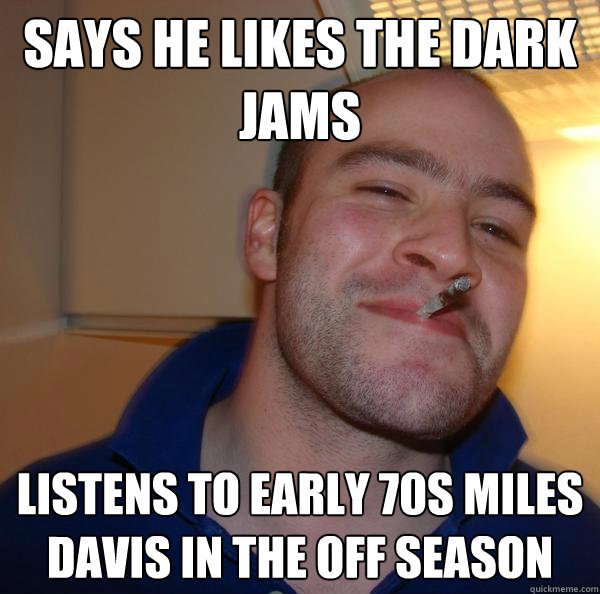 Says He likes the dark jams listens to early 70s Miles Davis in the off season - Says He likes the dark jams listens to early 70s Miles Davis in the off season  Misc