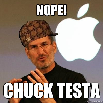 nope! chuck testa  Scumbag Steve Jobs