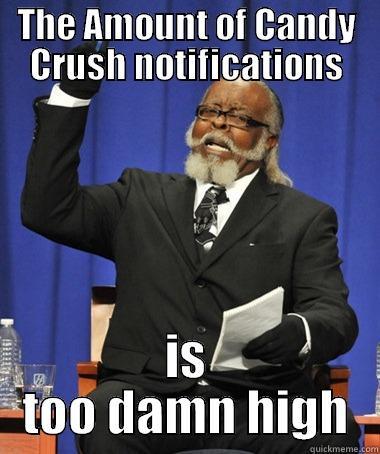 THE AMOUNT OF CANDY CRUSH NOTIFICATIONS IS TOO DAMN HIGH The Rent Is Too Damn High