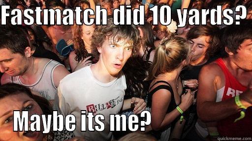 FASTMATCH DID 10 YARDS?  MAYBE ITS ME?                      Sudden Clarity Clarence