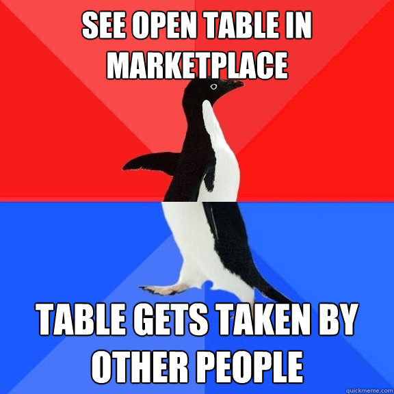 See open table in marketplace  table gets taken by other people  Socially Awksome Penguin