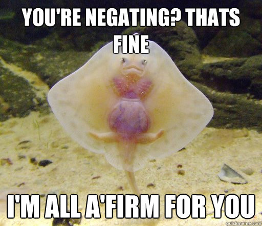 You're negating? Thats fine I'm all a'firm for you  Forensics Pick-Up Line Fish