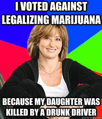 I voted against legalizing marijuana because my daughter was killed by a drunk driver  Sheltering Suburban Mom