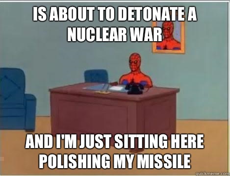 is about to detonate a nuclear war and i'm just sitting here polishing my missile  Spiderman Desk