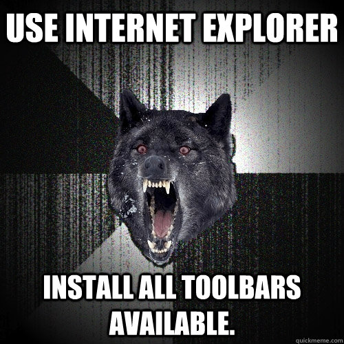 Use internet explorer install all toolbars available.  Insanity Wolf