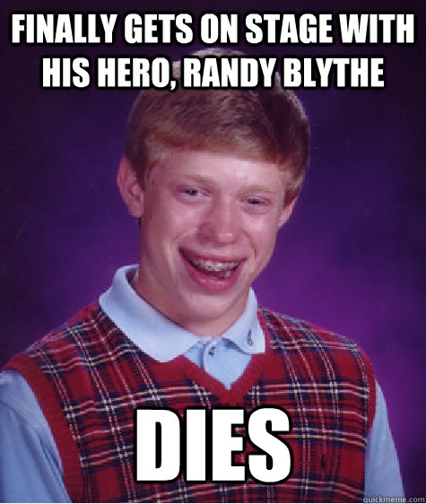 finally gets on stage with his hero, randy blythe dies  Bad Luck Brian