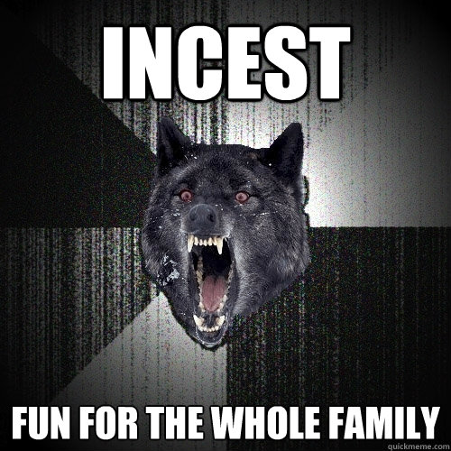 incest fun for the whole family - incest fun for the whole family  Insanity Wolf