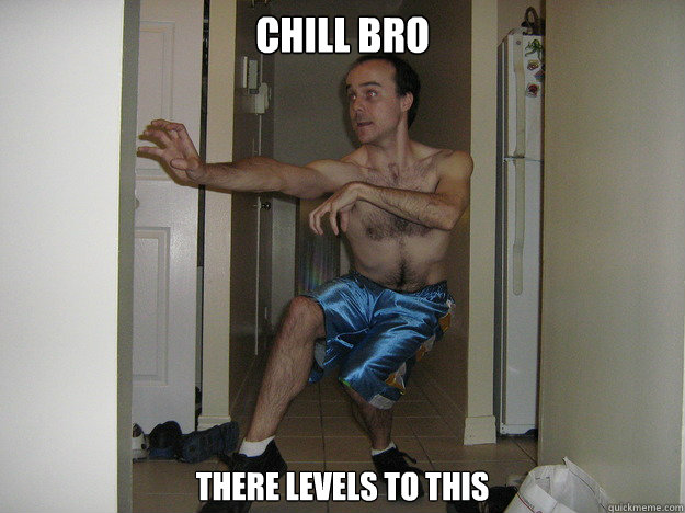 Chill bro  There levels to this  