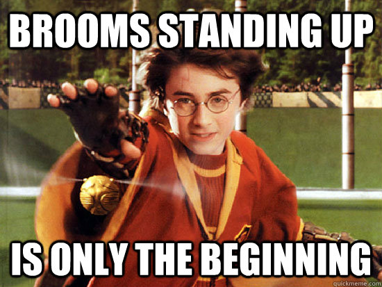 Brooms Standing Up is only the beginning  