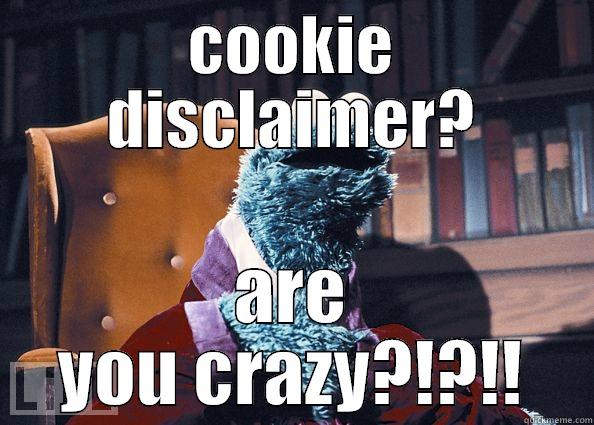cookie discalsimer - COOKIE DISCLAIMER? ARE YOU CRAZY?!?!! Cookie Monster