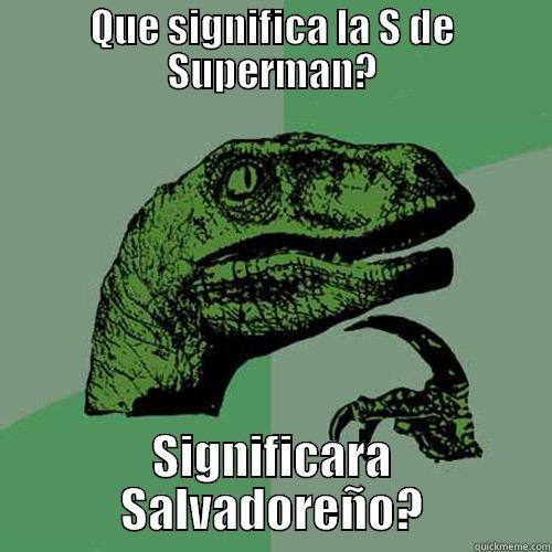 QUE SIGNIFICA LA S DE SUPERMAN? SIGNIFICARA SALVADOREÑO? Philosoraptor