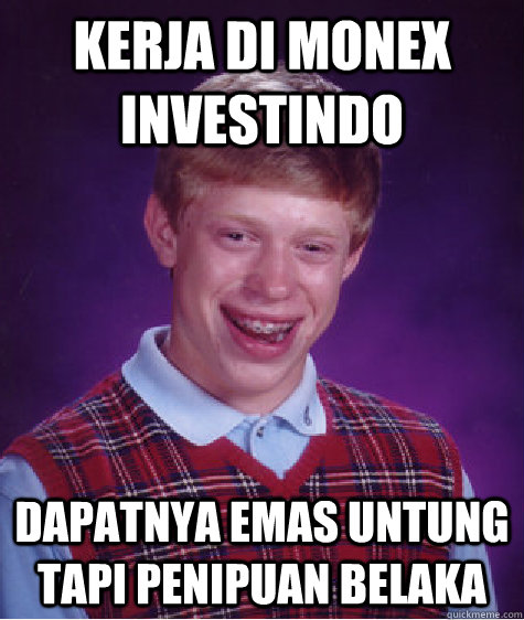 KERJA DI MONEX INVESTINDO DAPATNYA EMAS UNTUNG TAPI PENIPUAN BELAKA  Bad Luck Brian