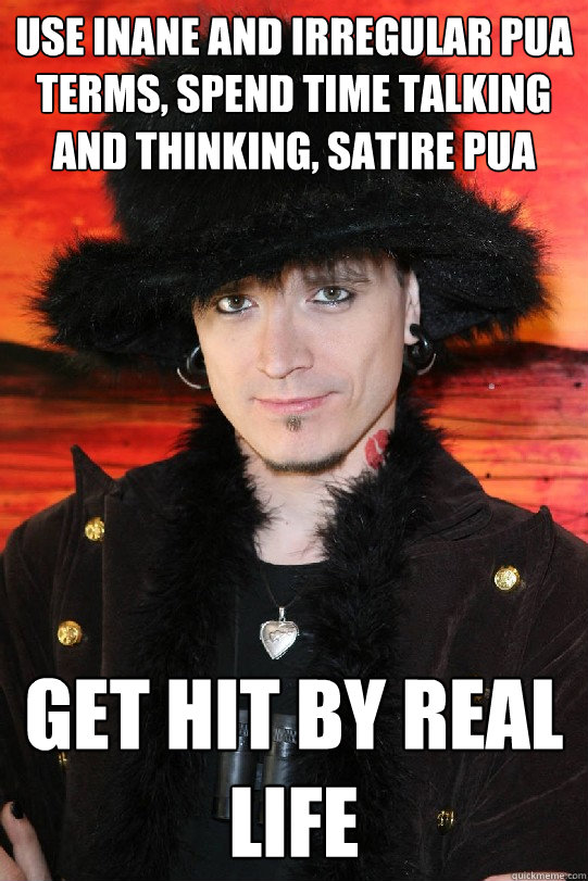 Use inane and irregular PUA terms, spend time talking and thinking, satire PUA Get Hit by Real Life - Use inane and irregular PUA terms, spend time talking and thinking, satire PUA Get Hit by Real Life  Lolgame