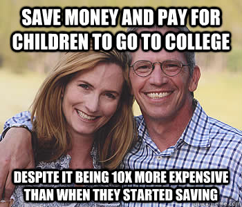 Save money and Pay for children to go to college Despite it being 10x more expensive than when they started saving  Good guy parents