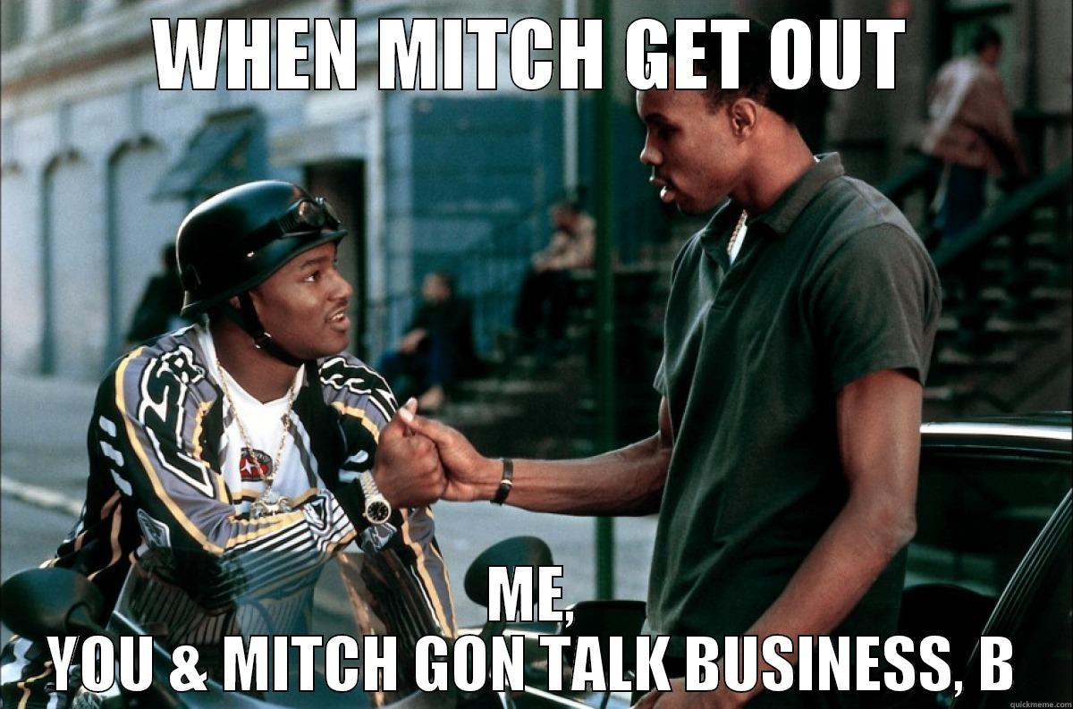 WHEN MITCH GET OUT ME, YOU & MITCH GON TALK BUSINESS, B Misc