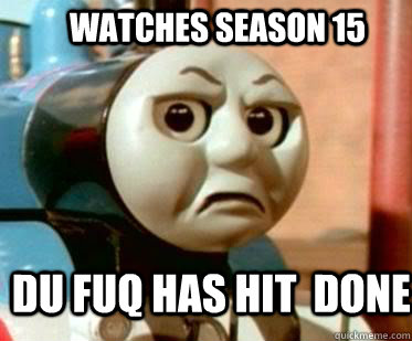 du fuq has hit  Done watches Season 15  Disgusted Thomas The Tank Engine