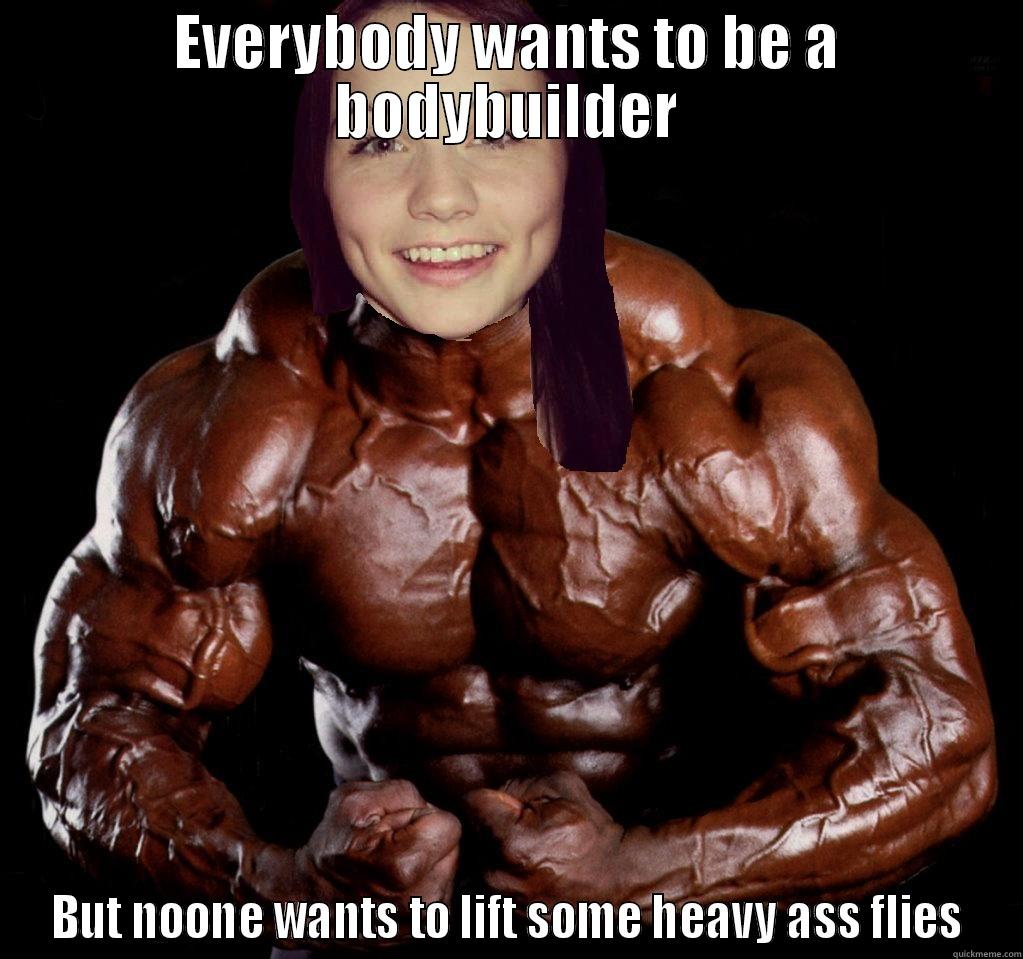 EVERYBODY WANTS TO BE A BODYBUILDER BUT NOONE WANTS TO LIFT SOME HEAVY ASS FLIES Misc